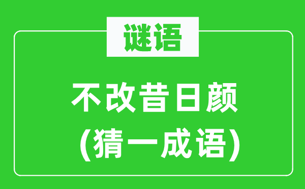 谜语：不改旧日颜(猜一针言)