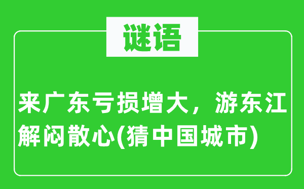 谜语：来广东吃亏增大，游东江解闷散心(猜中国都会)