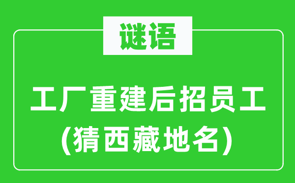谜语：工场重修后招员工(猜西藏地名)