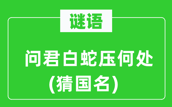 谜语：问君白蛇压那边(猜国名)