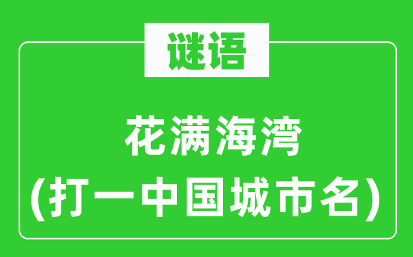 谜语：花满海湾(打一中国都会名)