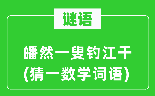 谜语：皤然一叟钓江畔(猜一数学词语)