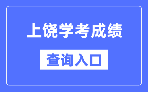 上饶学考绩绩查问进口网站（//www.jxeea.cn/）