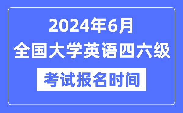 2024年6月英语四六级测验报名时辰（附CET报名官网进口）