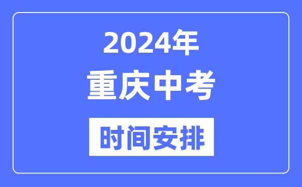 2024年重庆中考时辰支配,详细各科目时辰支配一览表