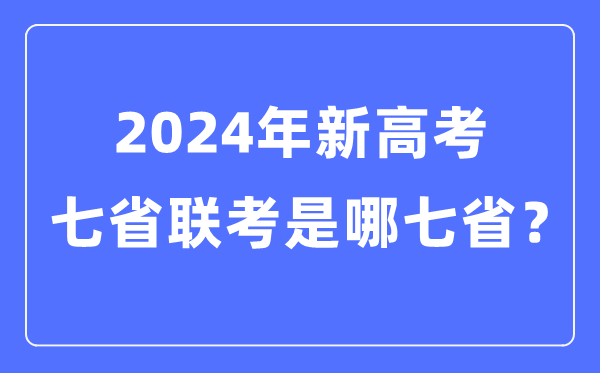 七省联考是哪七省,2024年新高考七省联考都有哪些省分？