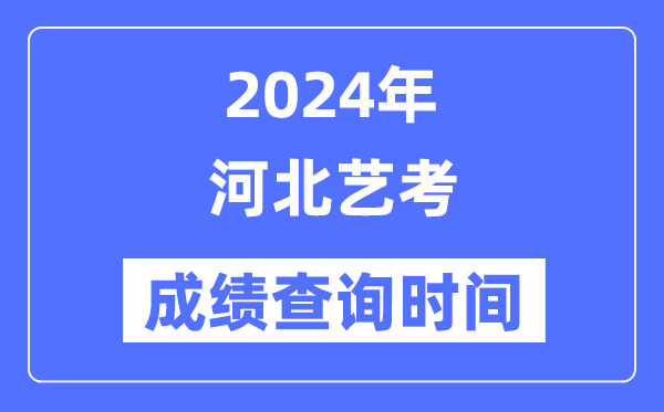 2024年河北艺考成就查问时辰,河北艺考分数甚么时辰发布?