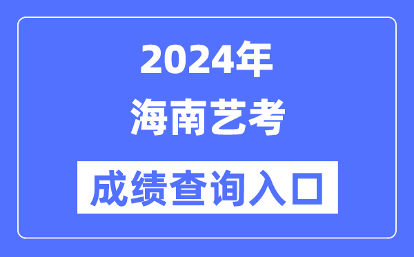 2024年海南艺考成就查问进口官网（//ea.hainan.gov.cn/）