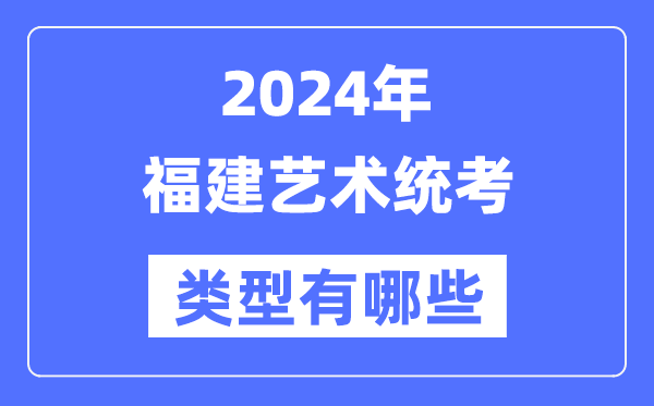 2024年福建艺术统考范例有哪些,福建艺考分哪几类？