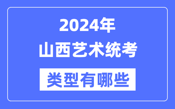 2024年山西艺术统考范例有哪些,山西艺考分哪几类？