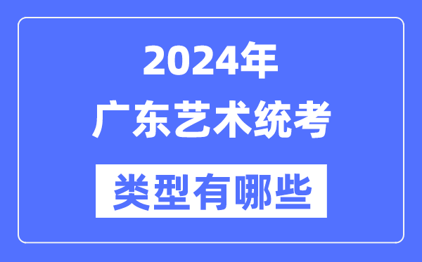 2024年广东艺术统考范例有哪些,广东艺考分哪几类？