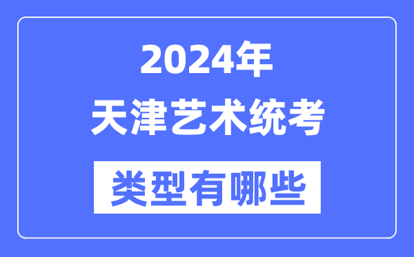 2024年天津艺术统考范例有哪些,天津艺考分哪几类？
