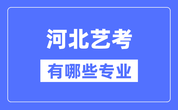 河北艺考有哪些专业,河北艺术统考选甚么专业？