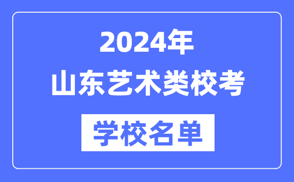 2024年山东具备艺术类专业校考资历院校名单一览表