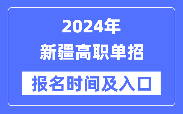 2024年新疆高职单招报名时辰（附报名进口）