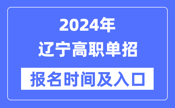 2024年辽宁高职单招报名时辰（附报名进口）