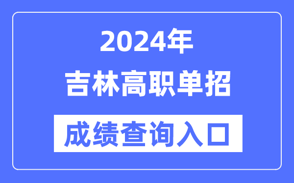 2024年吉林单招成就查问进口网址（//www.jleea.edu.cn/）