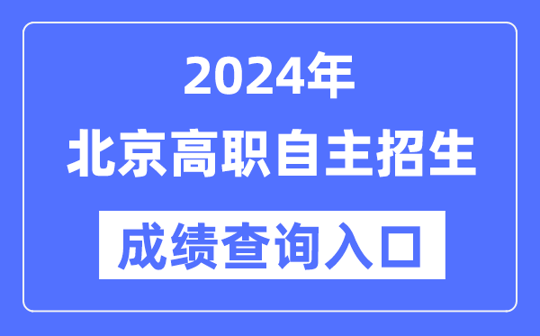 2024年北京高职自立招生测验成就查问进口（//www.bjeea.cn/）