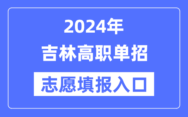 2024年吉林高职单招自愿填报进口（//www.jleea.edu.cn/）