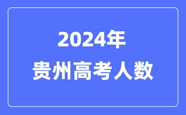 2024年贵州高考人数几多（积年贵州高考人数统计）