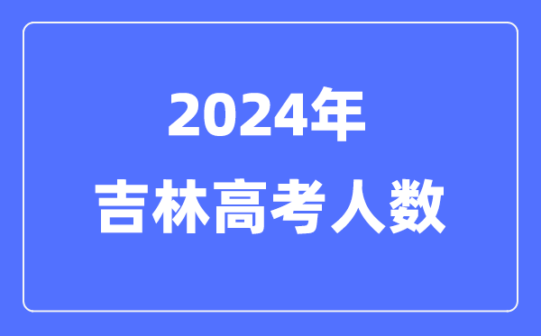2024年吉林高考人数几多(积年吉林高考人数统计)