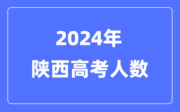 2024年陕西高考人数几多（积年陕西高考人数统计）
