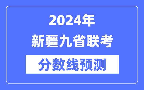 2024年新疆九省联考分数线展望,9省联考预估分数线是几多？