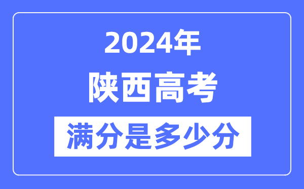 2024年陕西高考满分几多分,陕西各科目高考总分是几多？