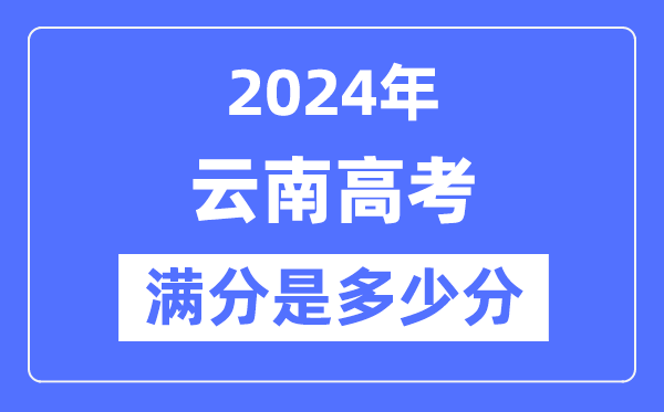 2024年云南高考满分几多分,云南各科目高考总分是几多?