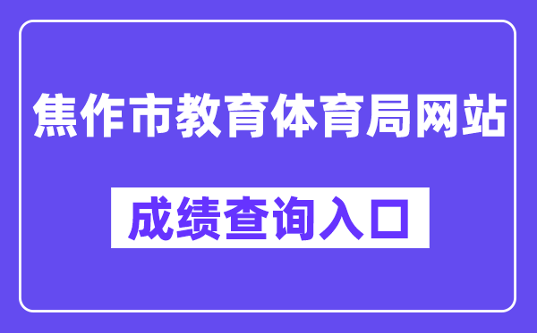 焦作市教导体育局网站成就查问进口（//gzgl.jyt.henan.gov.cn/zk/）