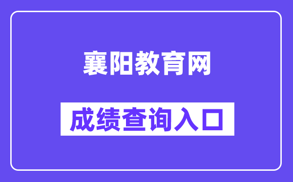 襄阳教导网中考绩绩查问进口（//jyj.xiangyang.gov.cn/）