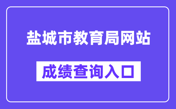 盐城市教导局网站成就查问进口(//ycedu.yancheng.gov.cn/)