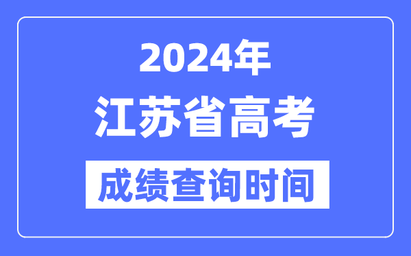 2024年江苏高考绩绩查问时辰详细时辰（附查分体例）