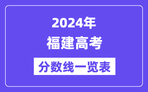 2024年福建高考分数线一览表（含一本,二本,专科分数线）