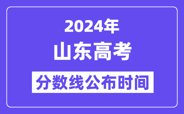 2024年山东高考分数线宣布时候,详细几号几点宣布?