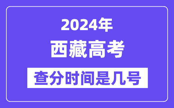2024西藏高考核分时辰是几号,甚么时辰宣布成就？