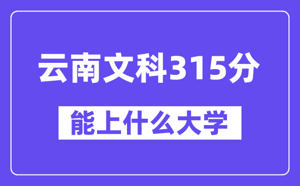 云南文科315分摆布能上甚么大学？