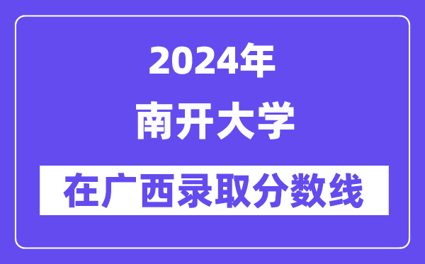南开大学2024年在广西登科分数线一览表（2025年参考）