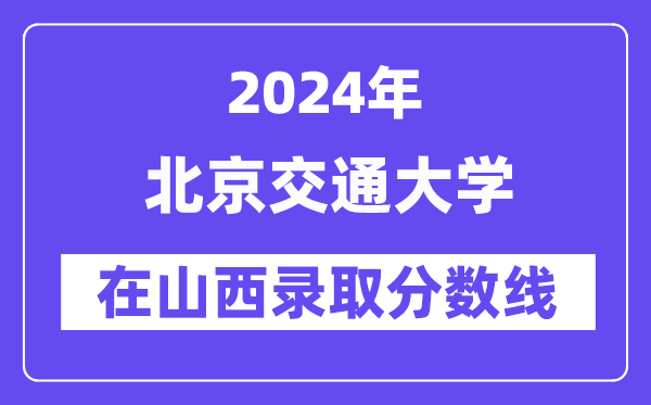 北京交通大学2024年在山西登科分数线一览表（2025年参考）