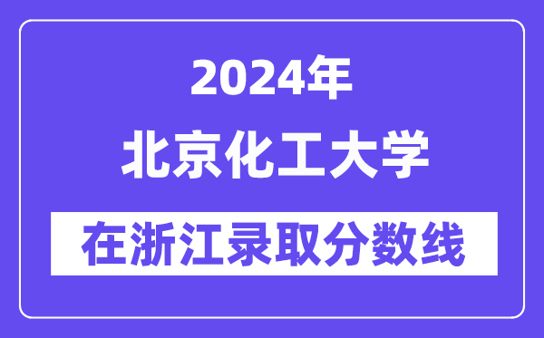 北京化工大学2024年在浙江登科分数线一览表（2025年参考）