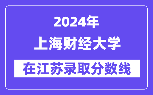 上海财经大学2024年在江苏登科分数线一览表（2025年参考）