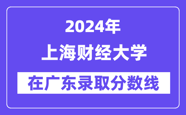 上海财经大学2024年在广东登科分数线一览表（2025年参考）