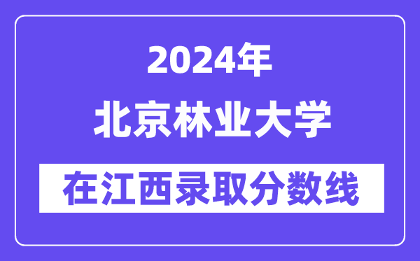 北京林业大学2024年在江西登科分数线一览表（2025年参考）