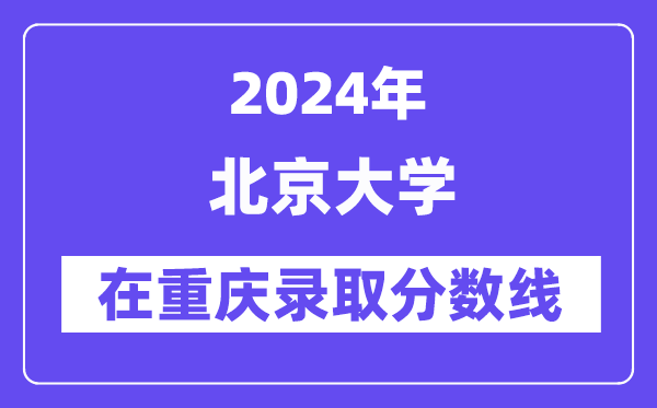 北京大学2024年在重庆登科分数线一览表（2025年参考）