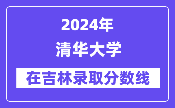 清华大学2024年在吉林登科分数线一览表（2025年参考）