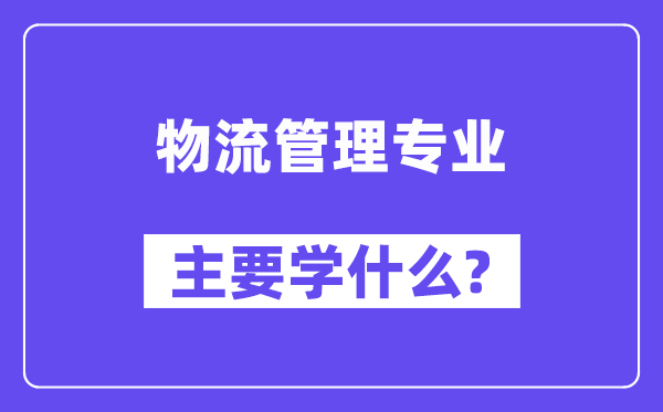 物流办理专业首要学甚么？附物流办理专业课程目次