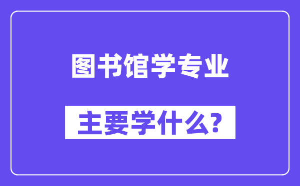 藏书楼学专业首要学甚么？附藏书楼学专业课程目次