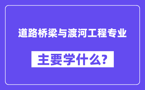 途径桥梁与渡河工程专业首要学甚么？附途径桥梁与渡河工程专业课程目次