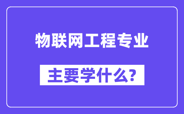 物联网工程专业首要学甚么？附物联网工程专业课程目次