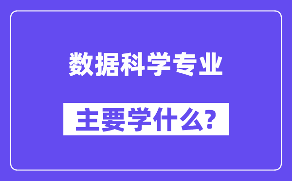 数据迷信专业首要学甚么？附数据迷信专业课程目次